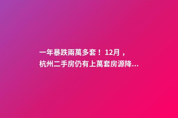 一年暴跌兩萬多套！12月，杭州二手房仍有上萬套房源降價(jià)